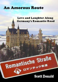 Title: An Amorous Route: Love and Laughter Along Germany's Romantic Road, Author: Scott Donald