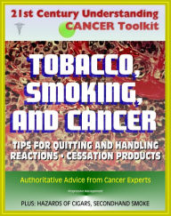 Title: 21st Century Understanding Cancer Toolkit: Tobacco, Smoking, and Cancer - Tips for Quitting, Handling Reactions, Cessation Products, Secondhand Smoke, Cigars, Smokeless Tobacco, Lung and Oral Cancer, Author: Progressive Management