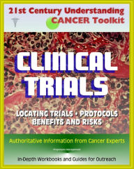 Title: 21st Century Understanding Cancer Toolkit: Complete Guide to Clinical Trials - Finding Trials, Benefits and Risks, Protocols, Drugs and Therapies, In-Depth Workbooks and Guides for Outreach, Author: Progressive Management