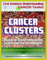 Title: 21st Century Understanding Cancer Toolkit: Cancer Clusters, Carcinogenesis, Cancer and the Environment, Studies of Suspected Clusters, Interaction of Environmental Factors and Genes, Author: Progressive Management