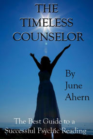 Title: The Timeless Counselor: The Best Guide to a Successful Psychic Reading, Author: June Ahern