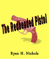 Title: The Redheaded Pistol, Author: Ryan H. Nichols