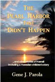 Title: The Pearl Harbor That Didn't Happen, Author: Gene Parola