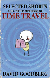 Title: Selected Shorts and Other Methods of Time Travel, Author: David Goodberg