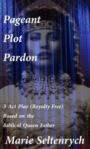 Title: Pageant Plot Pardon: Play - Esther, Author: Marie Seltenrych