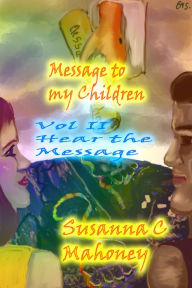 Title: Message to my Children vol.II Hear the Message, Author: Susanna C. Mahoney