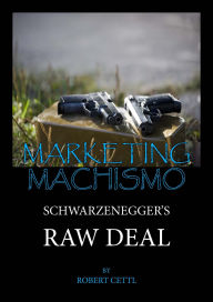 Title: Marketing Machismo: Schwarzenegger's Raw Deal, Author: Robert Cettl