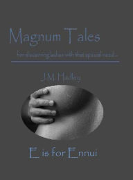 Title: Magnum Tales ~ E is for Ennui, Author: J.M. Hadley