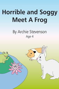 Title: Horrible and Soggy Meet A Frog, Author: Archie Stevenson