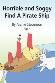 Title: Horrible and Soggy Find A Pirate Ship, Author: Archie Stevenson