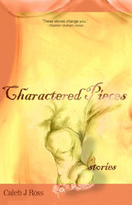 Title: Charactered Pieces: stories, Author: Caleb J. Ross