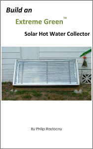 Title: Build and Extreme Green Hot Water Solar Collector, Author: Philip Rastocny