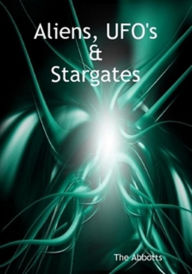 Title: Aliens, UFO's and Stargates, Author: The Abbotts