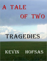 Title: A Tale of Two Tragedies, Author: Kevin Hofsas