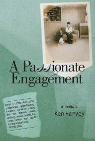 Title: A Passionate Engagement: A Memoir, Author: Ken Harvey