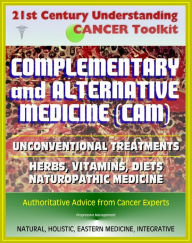 Title: 21st Century Understanding Cancer Toolkit: Complementary and Alternative Medicine (CAM), Unconventional Treatments, Herbs, Vitamins, Diets, Naturopathic Medicine, Ayurvedic, Homeopathy, Author: Progressive Management