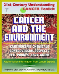 Title: 21st Century Understanding Cancer Toolkit: Cancer and the Environment - Carcinogenic Chemicals, Other Causes, Controversial Suspects (Cell Phones, Meat Chemicals, Acrylamide, Artificial Sweeteners), Author: Progressive Management