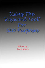 Title: Using The Keyword Tool For SEO Purposes, Author: Jamie Munro