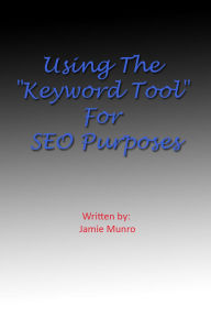 Title: Using The Keyword Tool For SEO Purposes, Author: Jamie Munro