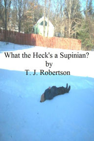 Title: What the Heck's a Supinian?, Author: T. J. Robertson