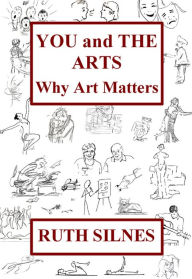 Title: You and The Arts: Why Art Matters, Author: Ruth Silnes