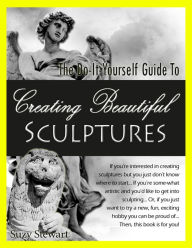 Title: The Do-It-Yourself Guide to Creating Beautiful Sculptures, Author: Suzy Stewart