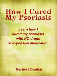 Title: How I Cured My Psoriasis, Author: Marinda Dunbar