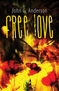 Title: Free Love: Cultivating the Garden of Eden in America, Author: John Anderson