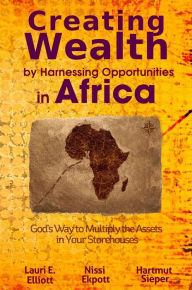 Title: Creating Wealth by Harnessing Opportunities in Africa, Author: Lauri Elliott