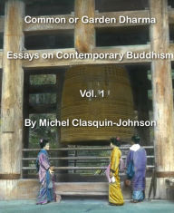 Title: Common or Garden Dharma. Essays on Contemporary Buddhism, Volume 1, Author: Michel Clasquin-Johnson