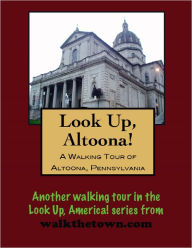 Title: A Walking Tour of Altoona, Pennsylvania, Author: Doug Gelbert