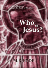 Title: Who Is Jesus? A Devotional Journey Through the Book of Matthew, Author: M.R. Hyde