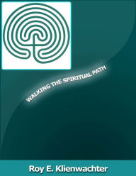 Title: Walking The Spiritual Path, Author: Roy E. Klienwachter