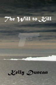 Title: The Will to Kill, Author: Kelly Duncan