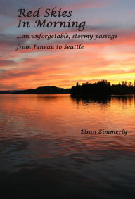 Title: Red Skies In Morning: An Unforgettable Stormy Passage from Juneau to Seattle, Author: Elsan Zimmerly