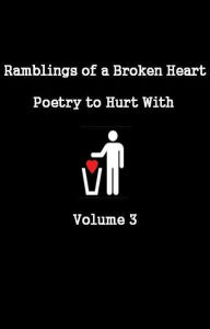 Title: Ramblings of a Broken Heart Poetry to Hurt With Volume 3, Author: Jade Elliot