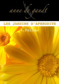 Title: Les jardins d'Aphrodite #4-Pallas, Author: Anne de Gandt