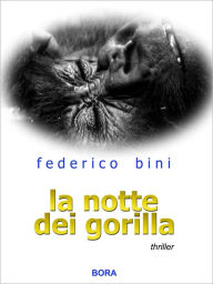 Title: La notte dei gorilla, Author: Federico Bini