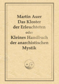 Title: Das Kloster der Erleuchteten oder Kleines Handbuch der anarchistischen Mystik, Author: Martin Auer