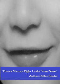 Title: There's Victory Right Under Your Nose, Author: Debbie Rhodes