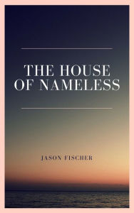 Title: The House of Nameless, Author: Jason Fischer