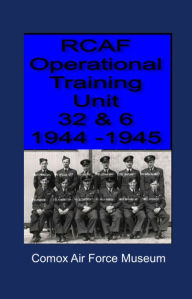 Title: RCAF Operational Training Unit 32 & 6 1944: 1945, Author: John Low
