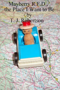 Title: Mayberry R.F.D., the Place I Want to Be, Author: T. J. Robertson