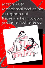 Title: Manchmal hört es nie zu regnen auf. Neues von Herrn Balaban und seiner Tochter Selda, Author: Martin Auer