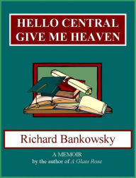 Title: Hello Central, Give Me Heaven, Author: Richard Bankowsky