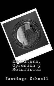 Title: Escritura, Opresión y Metafísica, Author: Santiago Schnell