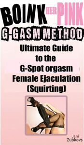 Title: Boink Her Pink: Ultimate Guide to the G-Spot Orgasm Female Ejaculation (Squirting), Author: Jani Zubkovs