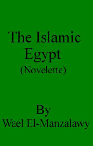 Title: The Islamic Egypt (Novelette), Author: Wael El-Manzalawy