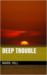 Title: Deep Trouble, Author: Mark Hill