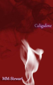 Title: Caligulove- A Short Story, Author: M M-Stewart